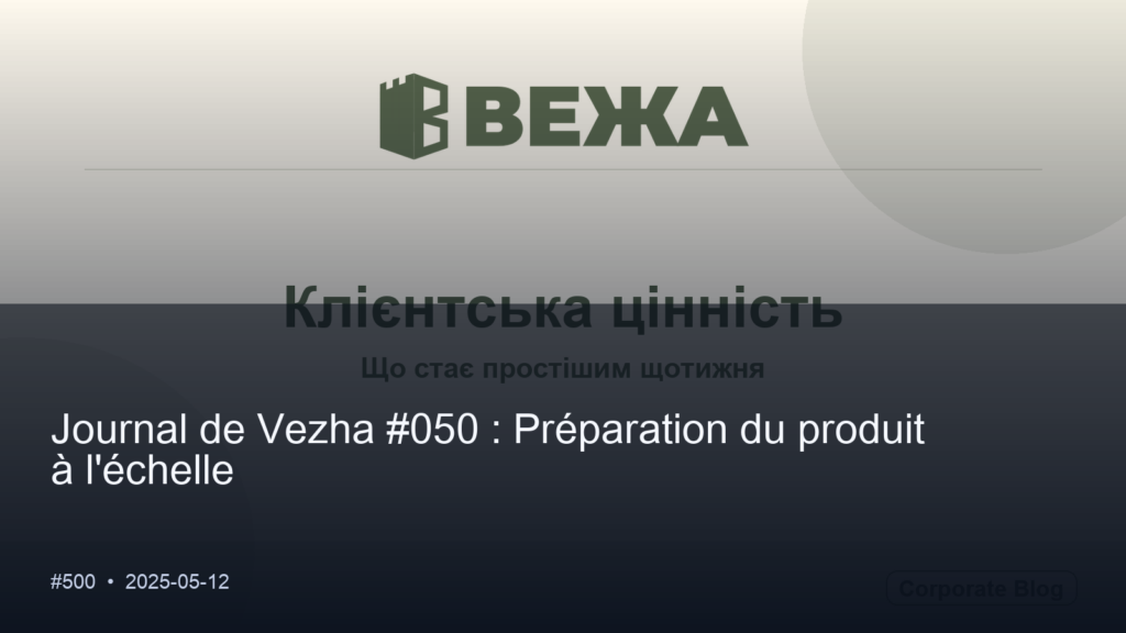 Journal de Vezha #050 : Préparation du produit à l&rsquo;échelle